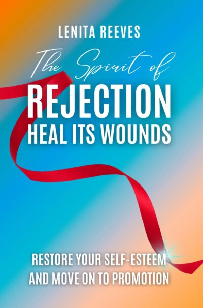 The Spirit of Rejection: Heal its Wounds, Restore your Self-Esteem, and Move on to Promotion (Ebook)